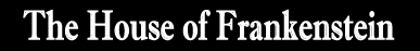 [the house of frankenstein]